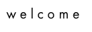 welcome